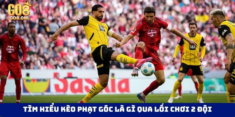 Tìm hiểu kèo phạt góc là gì qua lối chơi 2 đội